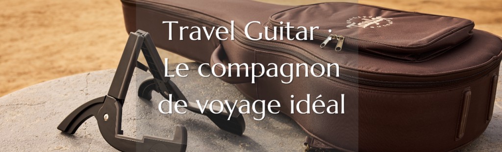 Travel Guitare : le compagnon idéal des musiciens nomades