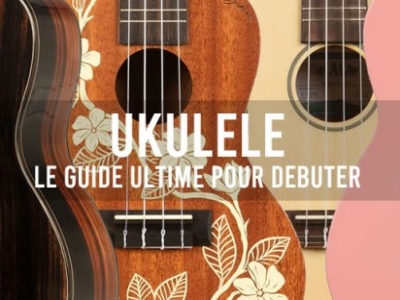 Ukulélé : le guide ultime pour bien débuter