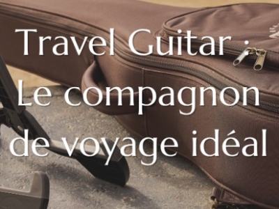 Travel Guitare : le compagnon idéal des musiciens nomades